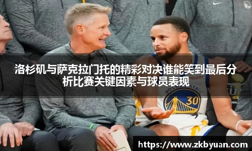 365英国洛杉矶与萨克拉门托的精彩对决谁能笑到最后分析比赛关键因素与球员表现